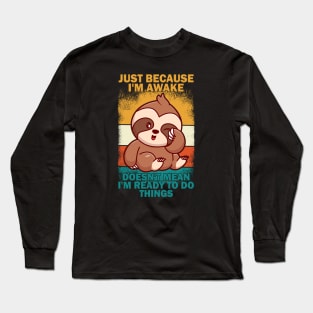 Just Because I'm awake Doesn't Mean I'm Ready to Do Things Long Sleeve T-Shirt